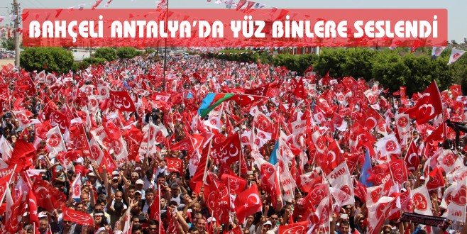 BAHÇELİ ANTALYADA YÜZ BİNLERE SESLENDİ