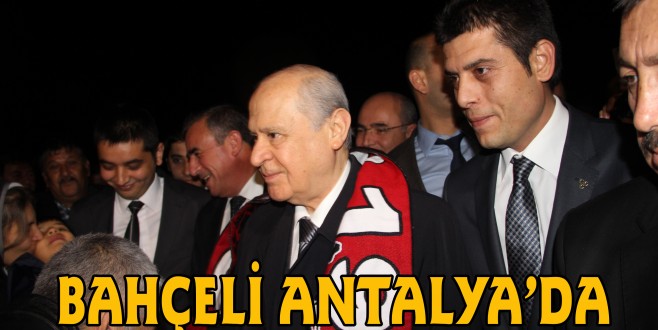BAHÇELİ ANTALYA’DA
