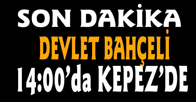 BAHÇELİ KEPEZ'İ ZİYARET EDECEK