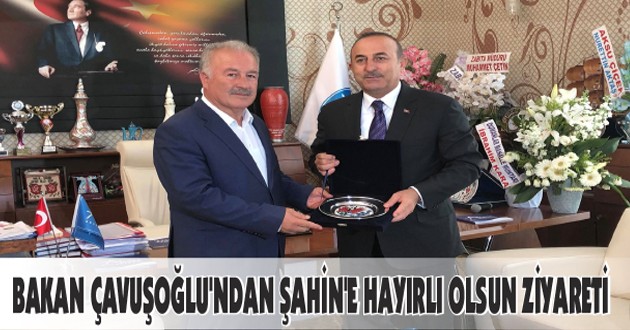 BAKAN ÇAVUŞOĞLU’NDAN ŞAHİN’E HAYIRLI OLSUN ZİYARETİ