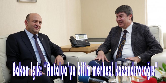 Bakan Işık: “Antalya’ya bilim merkezi kazandıracağız”