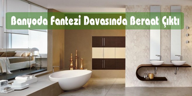 Banyoda Fantezi Davasında Beraat Çıktı