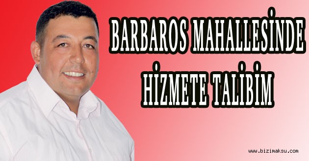 BARBAROS MAHALLESİNE HİZMETE TALİBİM