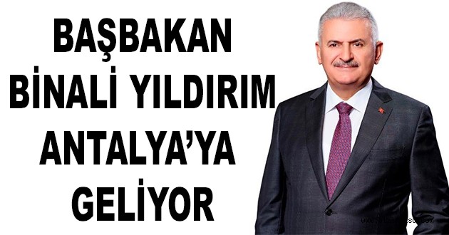 BAŞBAKAN BİNALİ YILDIRIM ANTALYA'YA GELİYOR