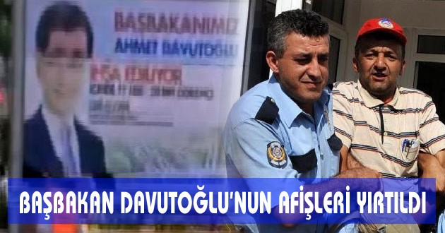 BAŞBAKAN DAVUTOĞLU'NUN AFİŞLERİ YIRTILDI