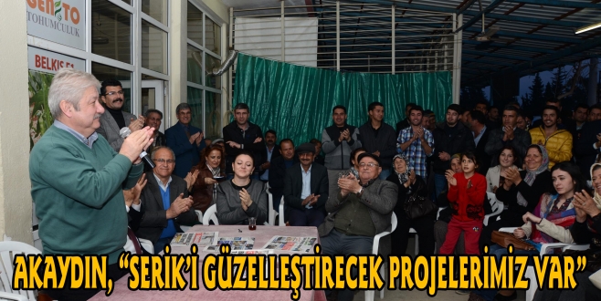 BAŞKAN AKAYDIN, “SERİK’İ GÜZELLEŞTİRECEK PROJELERİMİZ VAR”