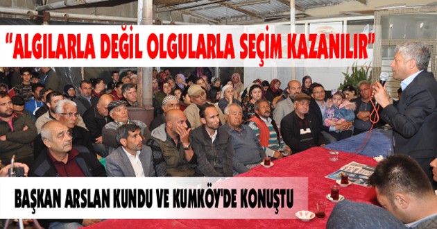 BAŞKAN ARSLAN KUNDU VE KUMKÖY’DE KONUŞTU