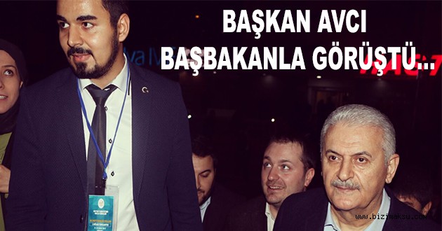 BAŞKAN AVCI BAŞBAKANLA GÖRÜŞTÜ…