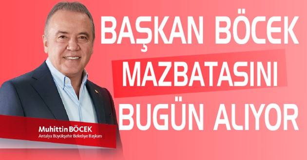 BAŞKAN BÖCEK BUGÜN MAZBATASINI ALIYOR