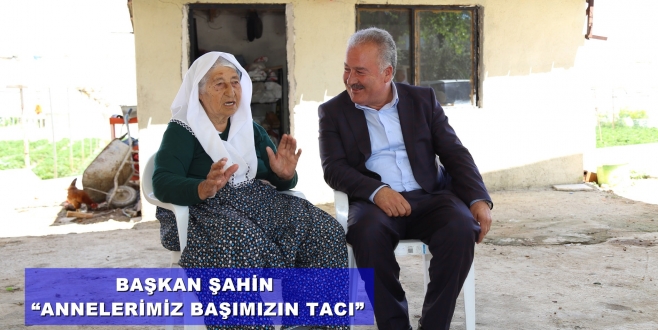 BAŞKAN ŞAHİN, “ANNELERİMİZ BAŞIMIZIN TACI”