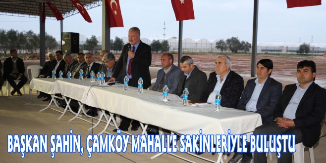 BAŞKAN ŞAHİN, ÇAMKÖY MAHALLE SAKİNLERİYLE BULUŞTU