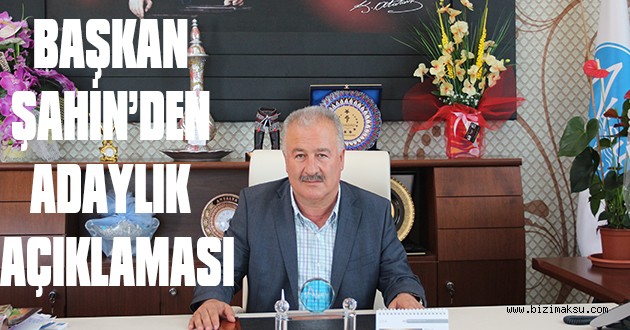 BAŞKAN ŞAHİN’DEN ADAYLIK AÇIKLAMASI