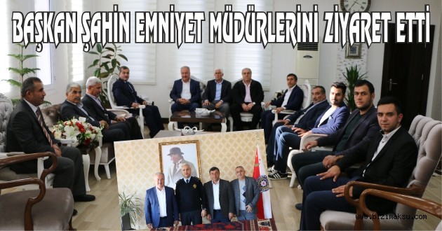 BAŞKAN ŞAHİN’DEN EMNİYETE BAŞSAĞLIĞI ZİYARETLERİ