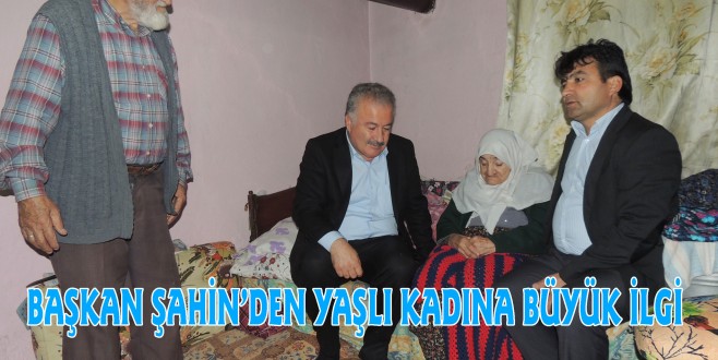 BAŞKAN ŞAHİN’DEN YAŞLI KADINA BÜYÜK İLGİ