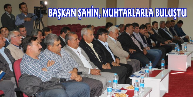 BAŞKAN ŞAHİN, MUHTARLARLA BULUŞTU