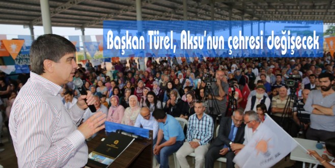 Başkan Türel, Aksu’nun çehresi değişecek