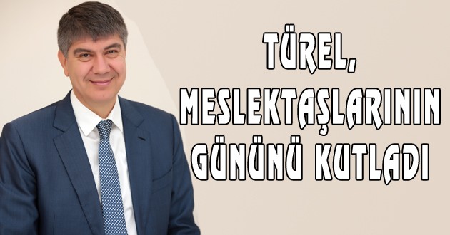 BAŞKAN TÜREL ÇALIŞAN GAZETECİLER GÜNÜNÜ KUTLADI