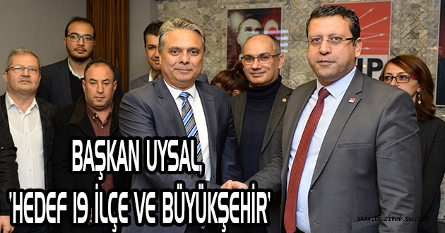 BAŞKAN UYSAL, ‘HEDEF 19 İLÇE VE BÜYÜKŞEHİR’