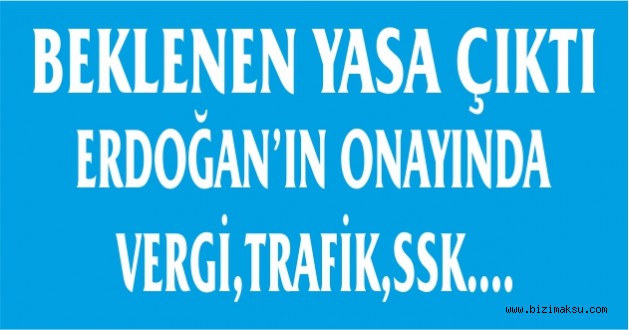 BEKLENEN AF ERDOĞAN'IN İMZASINI BEKLİYOR...