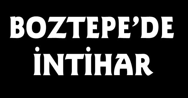 BOZTEPE'DE İNTİHAR