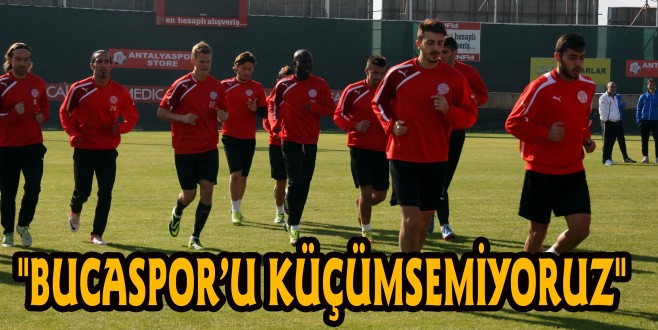 "BUCASPOR’U KÜÇÜMSEMİYORUZ"