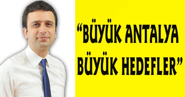 “Büyük Antalya Büyük Hedefler”