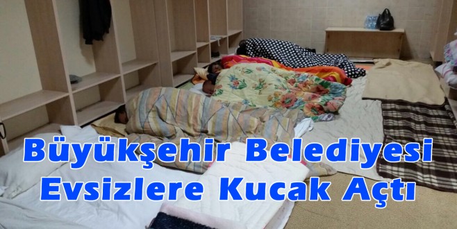 Büyükşehir Belediyesi evsizlere kucak açtı