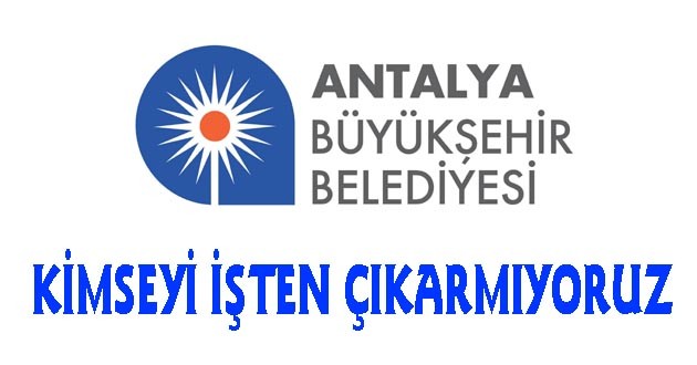 Büyükşehir Belediyesi ; Kimseyi Çıkarmıyoruz