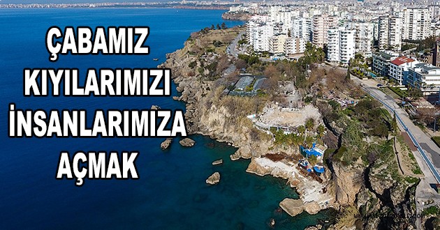 ‘ÇABAMIZ KIYILARIMIZI İNSANLARIMIZA AÇMAK’