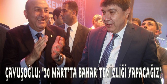 ÇAVUŞOĞLU: "30 MART’TA BAHAR TEMİZLİĞİ YAPACAĞIZ"