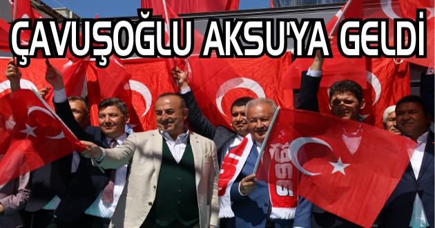  ÇAVUŞOĞLU AKSU’YA GELDİ