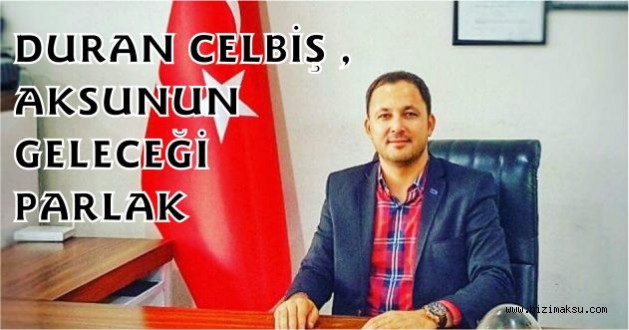 CELBİŞ , AKSU'NUN GELECEĞİ PARLAK