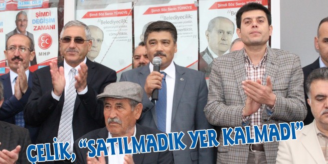 ÇELİK, “SATILMADIK YER KALMADI.”