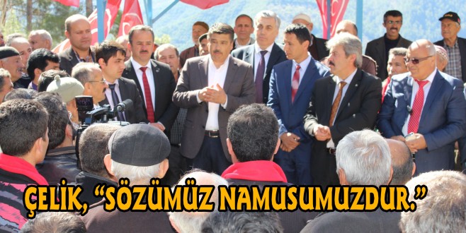 ÇELİK, “SÖZÜMÜZ NAMUSUMUZDUR.”