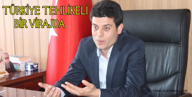 ÇETİN,”TÜRKİYE TEHLİKELİ BİR VİRAJDA”