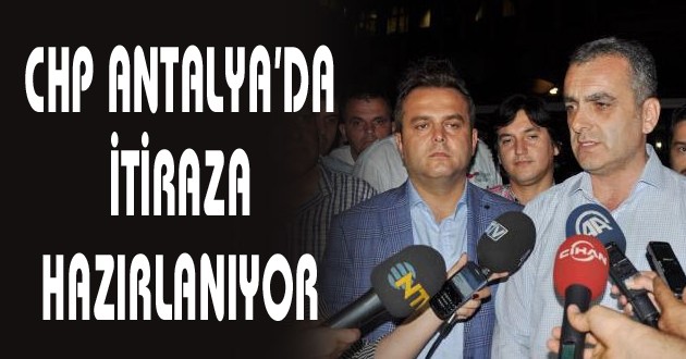 CHP ANTALYA'DA İTİRAZA HAZIRLANIYOR