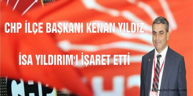 CHP'Lİ YILDIZ , İSA YILDIRIM'I İŞARET ETTİ