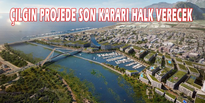 ÇILGIN PROJEDE SON KARARI HALK VERECEK