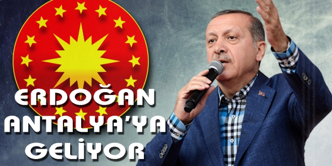 CUMHURBAŞKANI ERDOĞAN ANTALYAYA GELİYOR