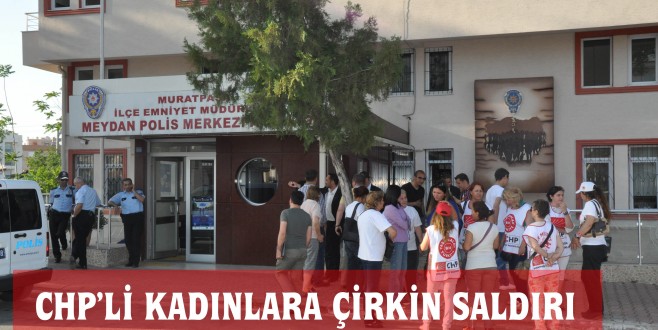 CUMHURİYET HALK PARTİLİ KADINLARA ÇİRKİN SALDIRI