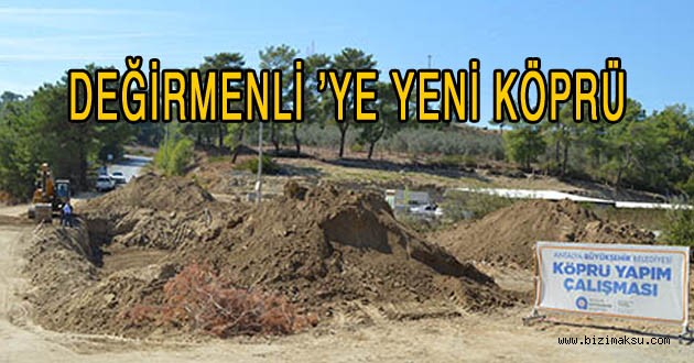 DEĞİRMENLİ’YE YENİ KÖPRÜ