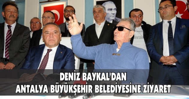 DENİZ BAYKALDAN ANTALYA BÜYÜKŞEHİR BELEDİYESİNE ZİYARET