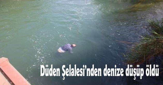 Düden Şelalesi’nden denize düşüp öldü