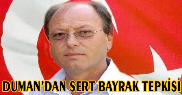 DUMAN'DAN SERT BAYRAK TEPKİSİ