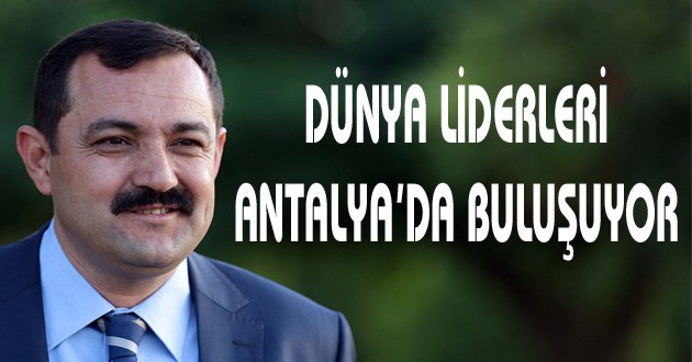 DÜNYA LİDERLERİ ANTALYA’DA BULUŞUYOR