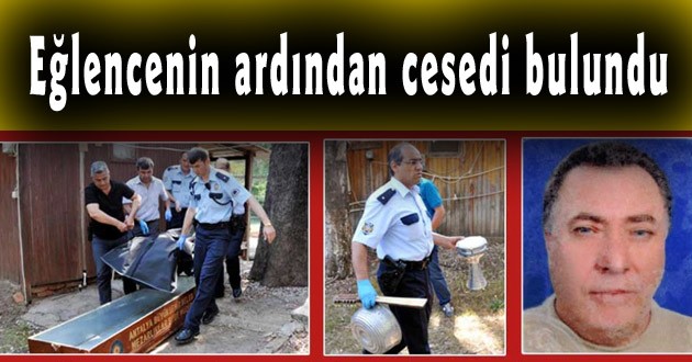 Eğlencenin ardından cesedi bulundu