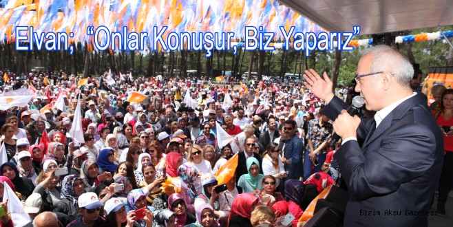 Elvan; “Onlar Konuşur, Biz Yaparız”