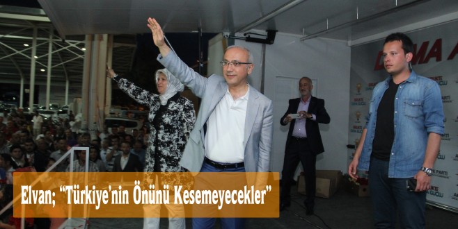 Elvan; “Türkiye’nin Önünü Kesemeyecekler”‏
