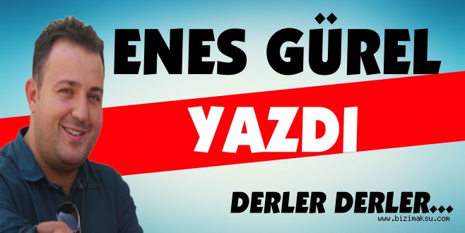 ENES GÜREL'İN KÖŞE YAZISI...