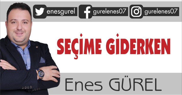 ENES GÜREL'İN SEÇİM ÖNCESİ SON KÖŞE YAZISI